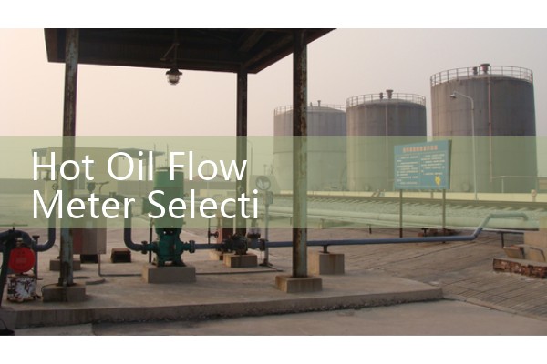 Hot Oil Flow Meter Selection: High-Temperature Helical Gear Positive Displacement Instruments